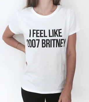 Mám pocit, že 2007 Britney Tričko Fashion dámske vtipné dievča drzý roztomilý darček topy tees teenager darček pre dcéru, sestru, košele